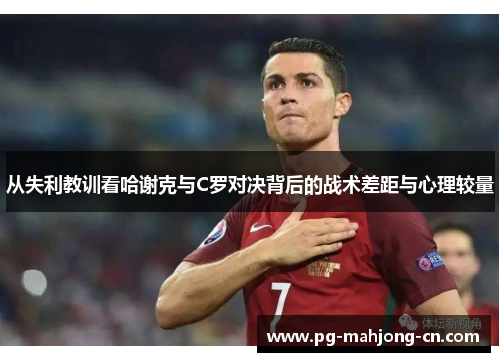 从失利教训看哈谢克与C罗对决背后的战术差距与心理较量