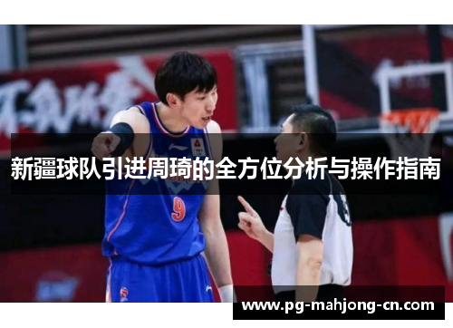 新疆球队引进周琦的全方位分析与操作指南