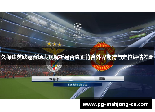 久保建英欧冠赛场表现解析是否真正符合外界期待与定位评估差距