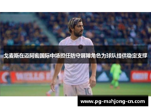 戈麦斯在迈阿密国际中场担任防守屏障角色为球队提供稳定支撑 戈麦斯在迈阿密国际中场担任防守屏障角色为球队提供稳定支撑