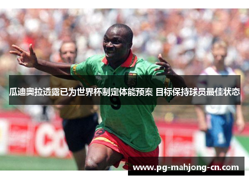瓜迪奥拉透露已为世界杯制定体能预案 目标保持球员最佳状态
