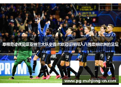 草根奇迹夜见证亚特兰大队史首次欧冠征程闯入八强震撼欧洲的足坛 草根奇迹夜见证亚特兰大队史首次欧冠征程闯入八强震撼欧洲的足坛