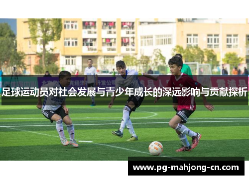 足球运动员对社会发展与青少年成长的深远影响与贡献探析