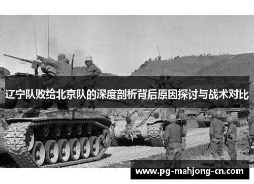 辽宁队败给北京队的深度剖析背后原因探讨与战术对比