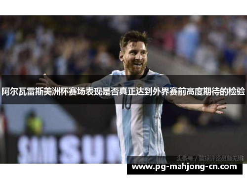阿尔瓦雷斯美洲杯赛场表现是否真正达到外界赛前高度期待的检验 阿尔瓦雷斯美洲杯赛场表现是否真正达到外界赛前高度期待的检验