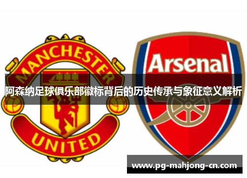 阿森纳足球俱乐部徽标背后的历史传承与象征意义解析 阿森纳足球俱乐部徽标背后的历史传承与象征意义解析