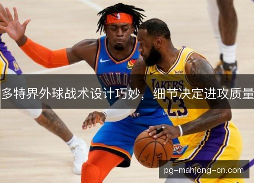 多特界外球战术设计巧妙,细节决定进攻质量 多特界外球战术设计巧妙,细节决定进攻质量